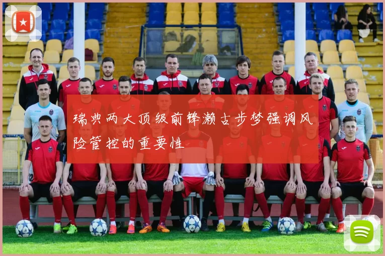 瑞典两大顶级前锋濑古步梦强调风险管控的重要性